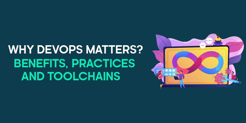 Why DevOps Matters? Benefits, Practices and toolchains