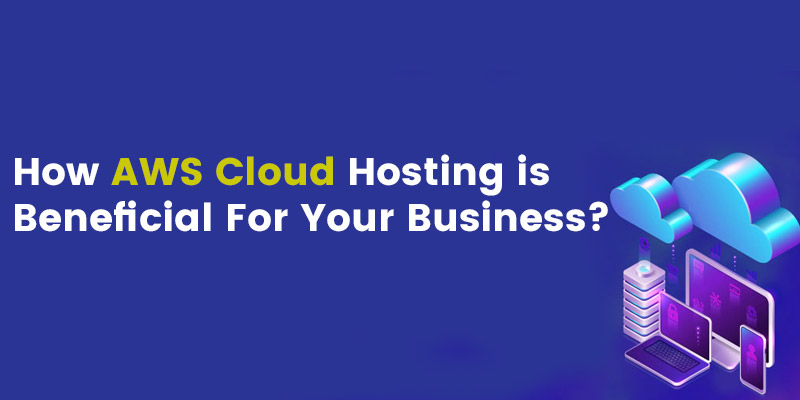 How AWS Cloud Hosting is Beneficial For Your Business