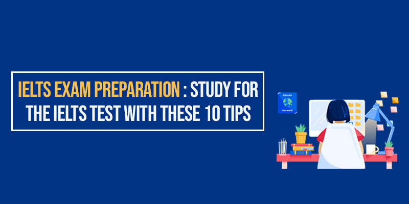 IELTS exam preparation: Study for the IELTS test with these 10 tips