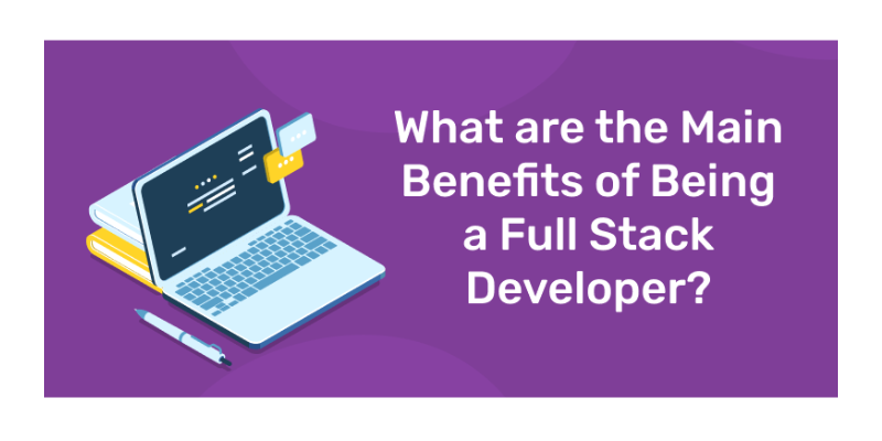 What are the Seven Key Benefits of Being a Fullstack Developer?