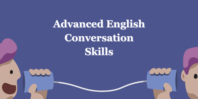 How to Enhance Your Advanced English Conversation Skills